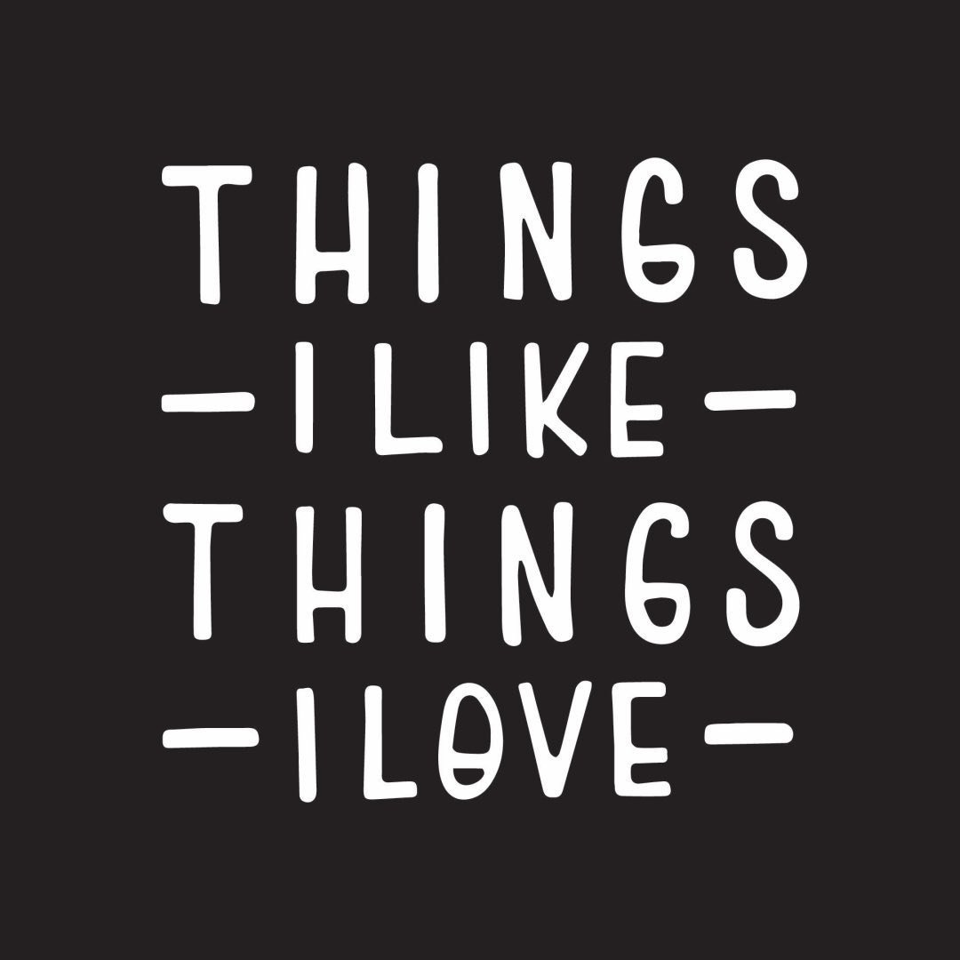 Things I Like Things I Love